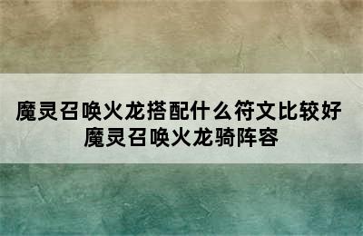 魔灵召唤火龙搭配什么符文比较好 魔灵召唤火龙骑阵容